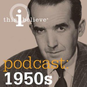 This I Believe: Podcast 1950's printed in front of a headshot of Edward R. Murrow